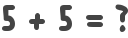 5 + 5 = ?